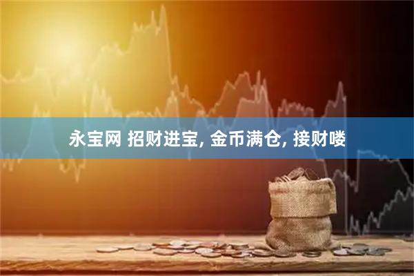 永宝网 招财进宝, 金币满仓, 接财喽
