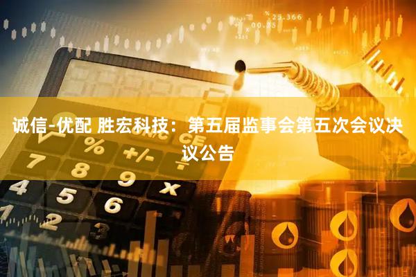 诚信-优配 胜宏科技：第五届监事会第五次会议决议公告