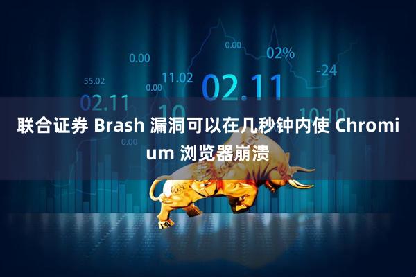 联合证券 Brash 漏洞可以在几秒钟内使 Chromium 浏览器崩溃